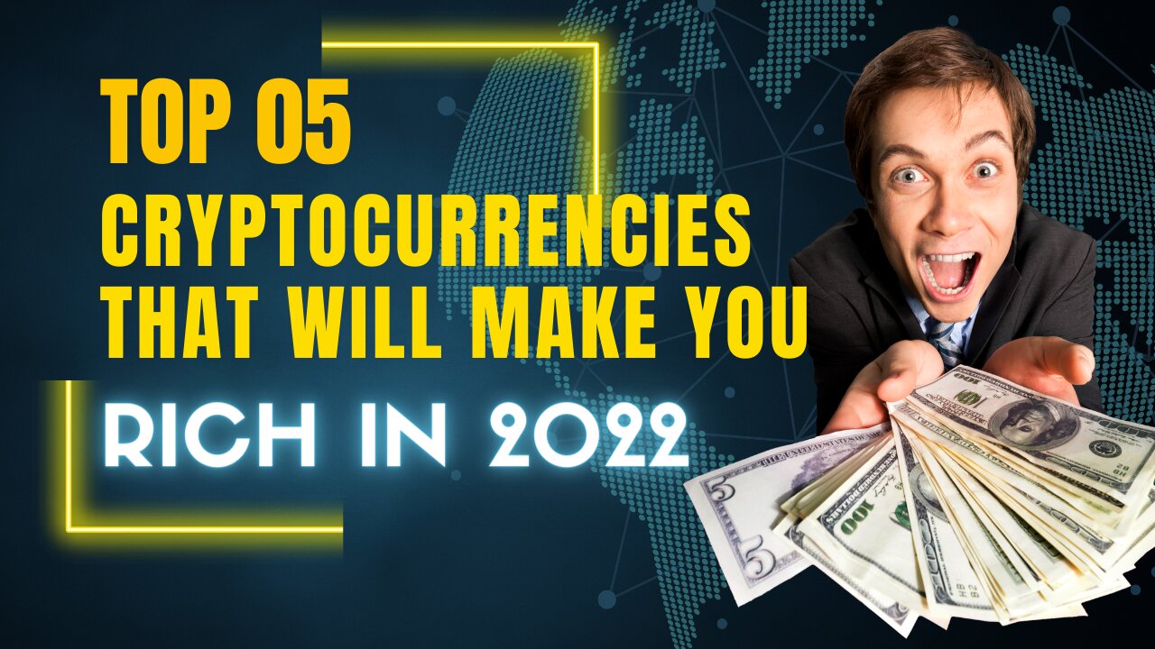 TOP 05 CRYPTOCURRENCIES THAT WILL MAKE YOU RICH IN 2022