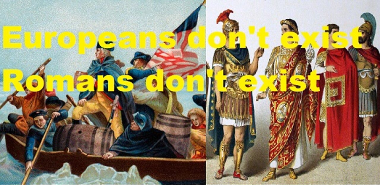 Europeans don't exist. Romans don't exist.