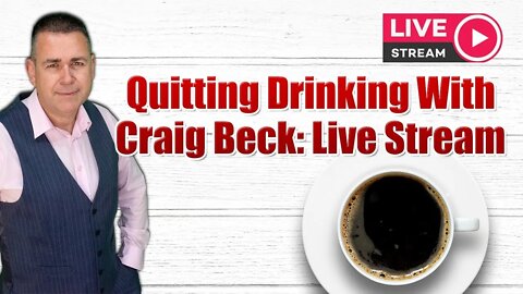 Quitting Drinking With Craig Beck: Live Stream