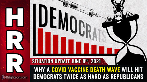 Situation Update, 6/8/21: Covid vaccine death wave will hit Dems TWICE as hard as Republicans