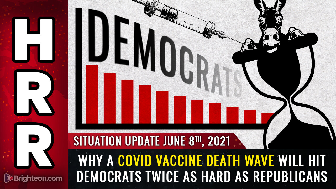Situation Update, 6/8/21: Covid vaccine death wave will hit Dems TWICE as hard as Republicans