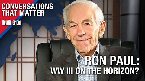 Conversations That Matter | World War III is on the Horizon: Ron Paul