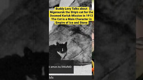 Buddy Levy Discusses Nigeraurak Ship’s cat for the Karluk The Cat is a in Empire of Ice and Stone
