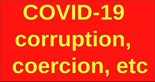 COVID CORRUPTION & COERCION? YES!!!