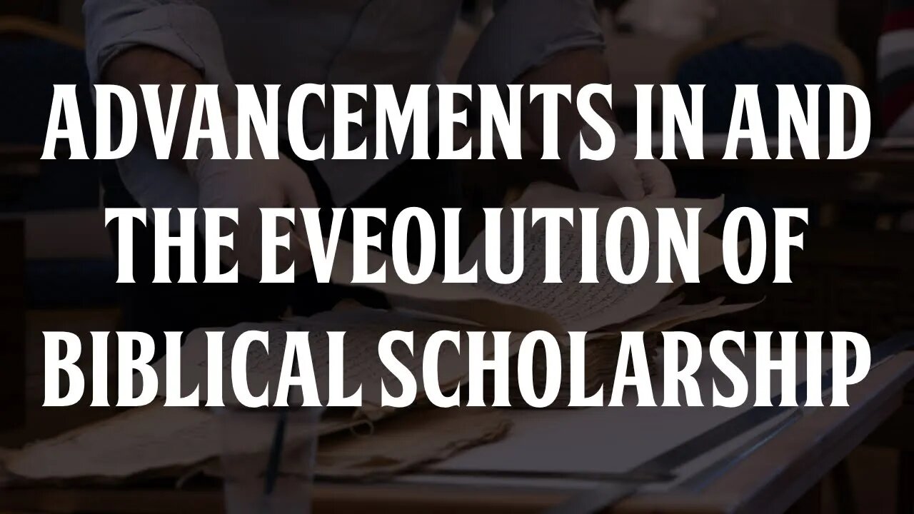 The Advancement in and Evolution of Biblical Scholarship