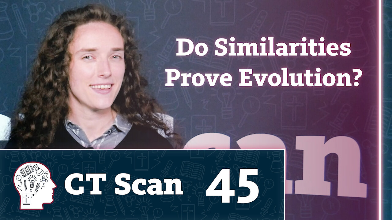 Do Similarities Prove Evolution? (CT Scan, Episode 45)