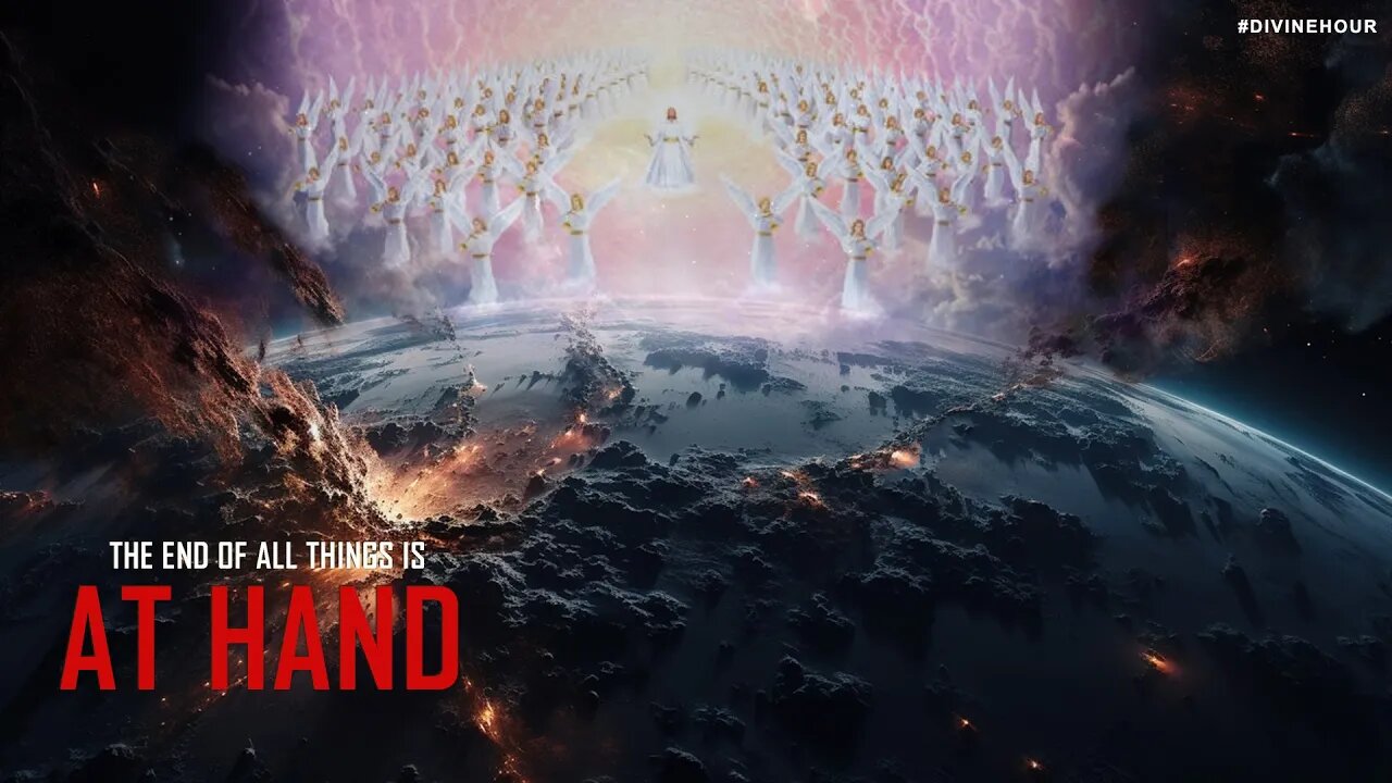 THE END OF ALL THINGS IS AT HAND