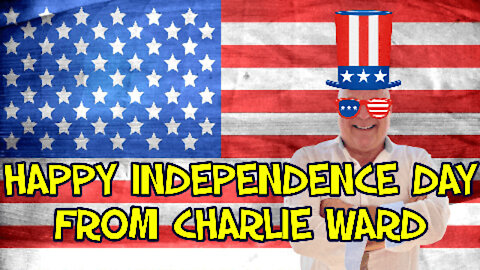 HAPPY INDEPENDENCE DAY FROM CHARLIE WARD!