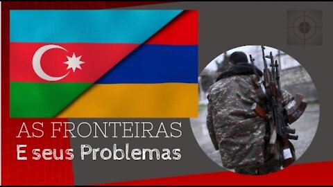 As Fronteiras e Seus Problemas: Armênia e Azerbaijão