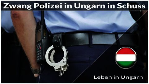 Zwang der Polizei in Ungarn in den Schuss - Leben in Ungarn