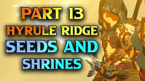 Tears Of The Kingdom Walkthrough Part 13 - Shrines And Seeds Hyrule Ridge