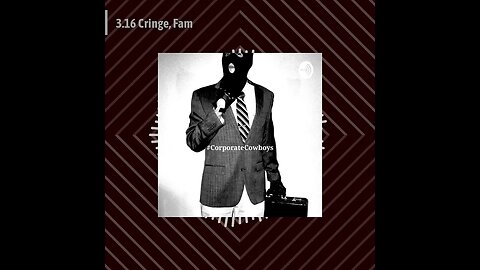 Corporate Cowboys Podcast - 3.16 Cringe, Fam