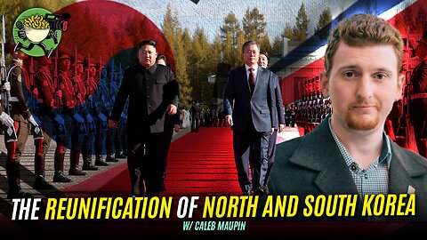 The Reunification of North and South Korea w/Caleb Maupin