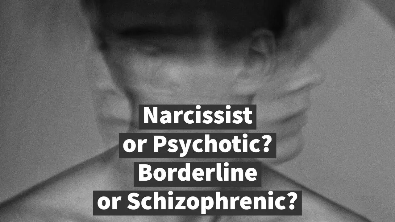 Narcissist or Psychotic? Borderline or Schizophrenic?