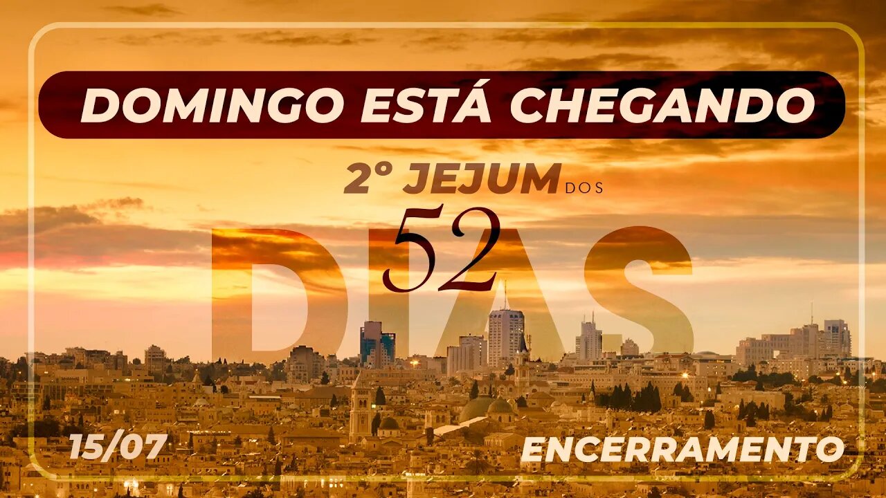 Domingo está chegando | 2º Jejum dos 52 dias