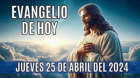 🙏✨Evangelio de hoy Jueves, 25 de Abril del 2024✨🙏