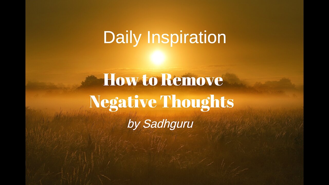 Daily Inspiration: How to Remove Negative Thoughts by Sadhguru