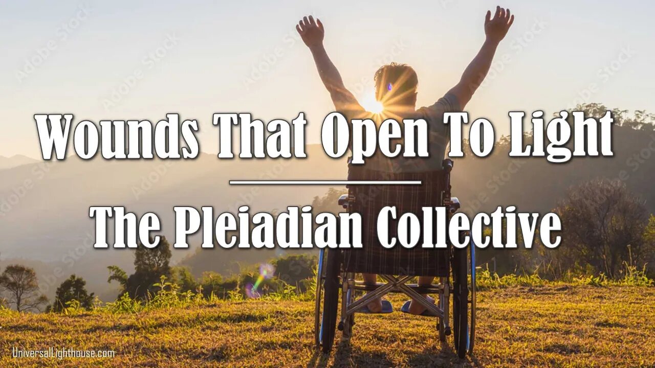 Wounds That Open To Light ~ The Pleiadian Collective