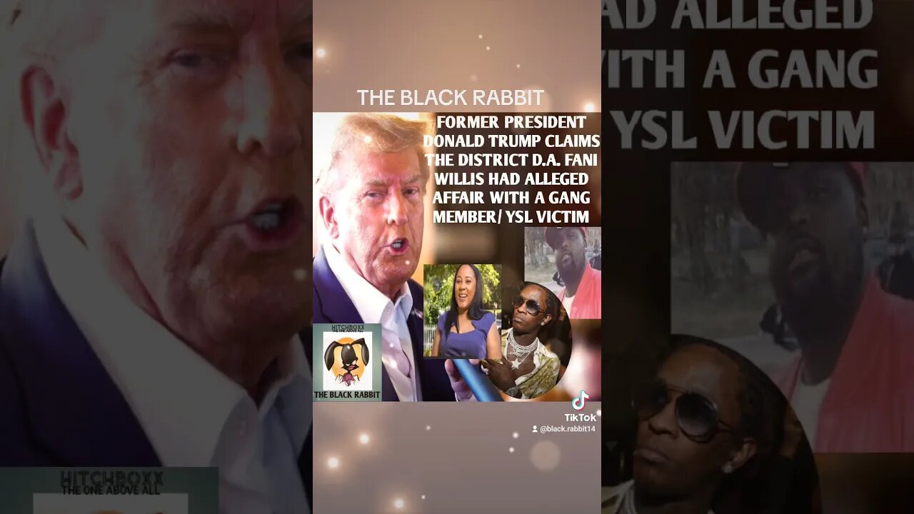 TRUMP CLAIMS ATL DISTRICT D.A. ALLEGEDLY HAD AFFAIR WITH A GANG MEMBER /YSL VICTIM