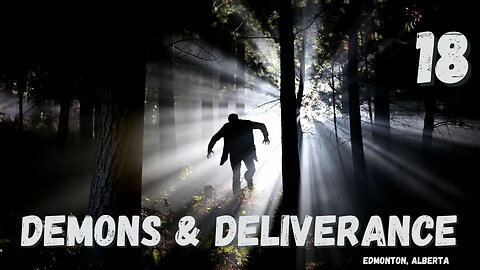 Demons & Deliverance - Session 18/18 - Edmonton