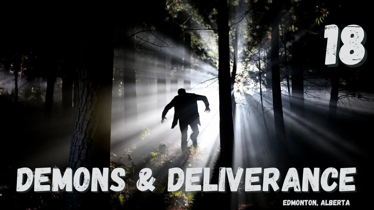 Demons & Deliverance - Session 18/18 - Edmonton