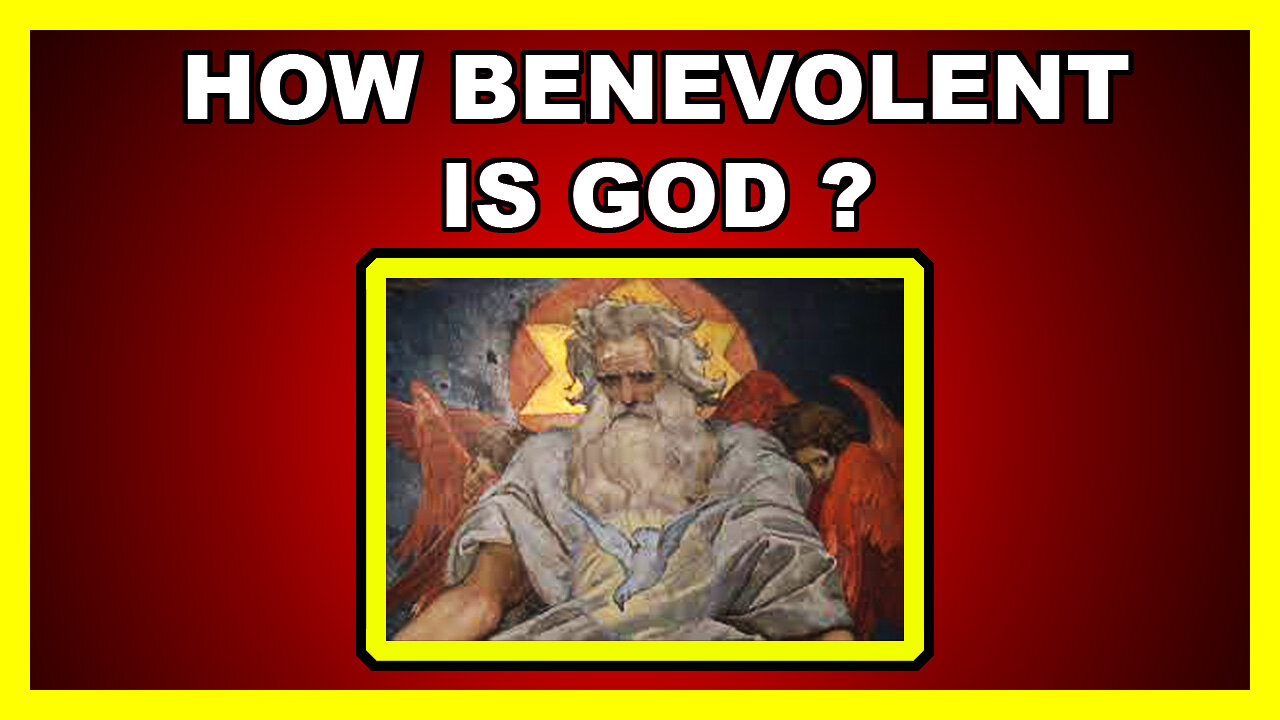 HOW BENEVOLENT IS GOD ???