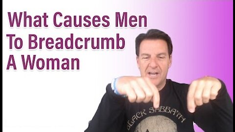 What Causes Men To Breadcrumb A Woman (SHOCKING TRUTH)