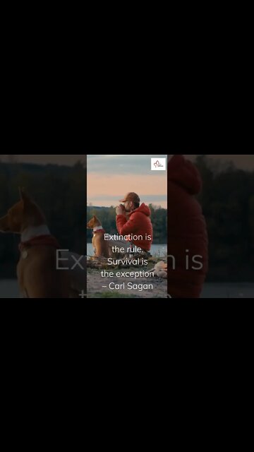 Extinction is the rule. Survival is the exception – Carl Sagan