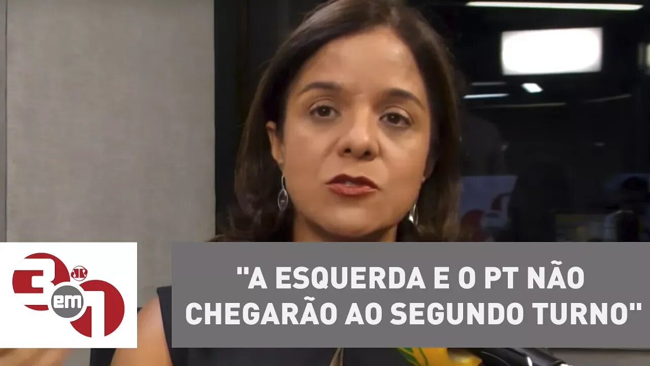 Vera Magalhães: "A esquerda e o PT não chegarão ao segundo turno"