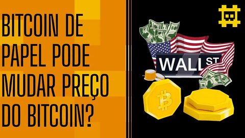 O bitcoin de papel de Wall Street e Faria Lima pode influenciar o preço do BTC? - [CORTE]