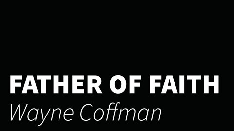 Father of faith - Wayne Coffman