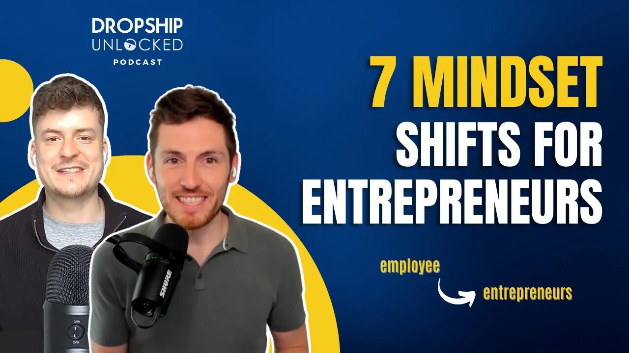 7 Mindset Shifts To Change Your Life: Employee To Entrepreneur (Dropship Unlocked Podcast Episode 7)