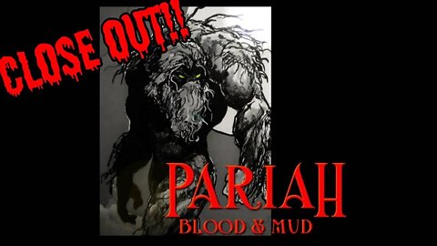 Pariah: Blood and Mud Final Close Out!
