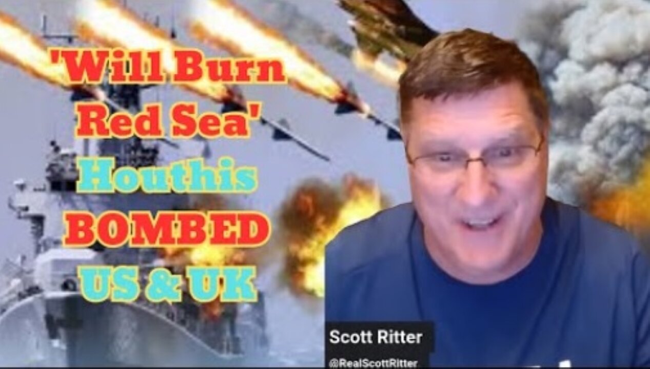 Scott Ritter: 'Will Burn Red Sea' warns Houthis after US, UK Bombs Yemen