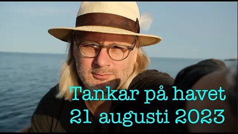 Tankar på havet 21 augusti 2023 återuppladdning längre version.