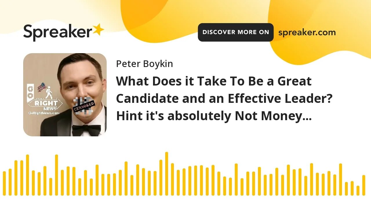 What Does it Take To Be a Great Candidate and an Effective Leader? Hint it's absolutely Not Money...