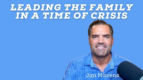 Leading the Family In A Time of Crisis