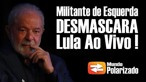 Militante de Esquerda DESMASCARA Lula ao vivo!