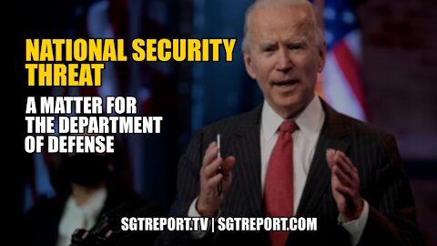 BIDEN IS A NATIONAL SECURITY THREAT: A MATTER FOR THE DOD