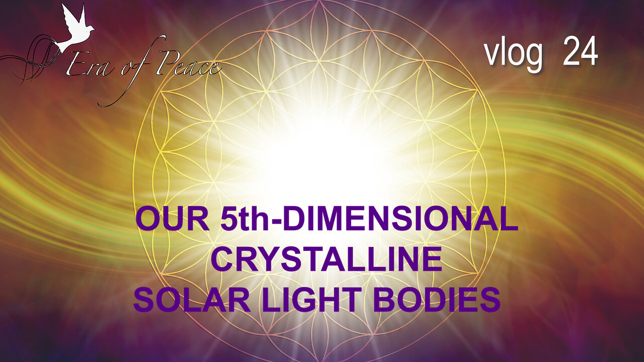 VLOG 24 - OUR 5th-DIMENSIONAL CRYSTALLINE SOLAR LIGHT BODIES