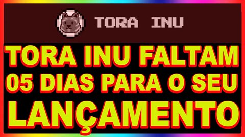 TORA INU FALTAM 05 DIAS PARA O SEU LANÇAMENTO