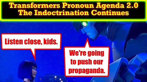 Transformers They/Them Pronoun/Gender Indoctrination Propaganda Towards Kids Continues!