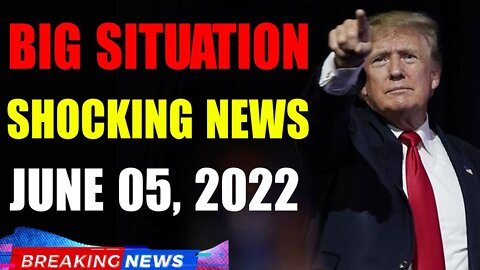 BIG SITUATION SHOCKING NEWS UPDATE OF TODAY'S JUNE 05, 2022 - TRUMP NEWS