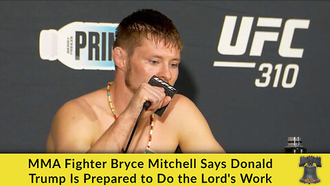 MMA Fighter Bryce Mitchell Says Donald Trump Is Prepared to Do the Lord's Work