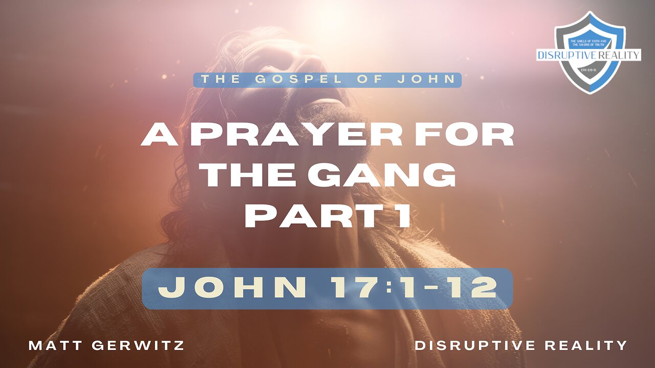 A Prayer for the Gang (Part 1) – Jn. 17:1-12