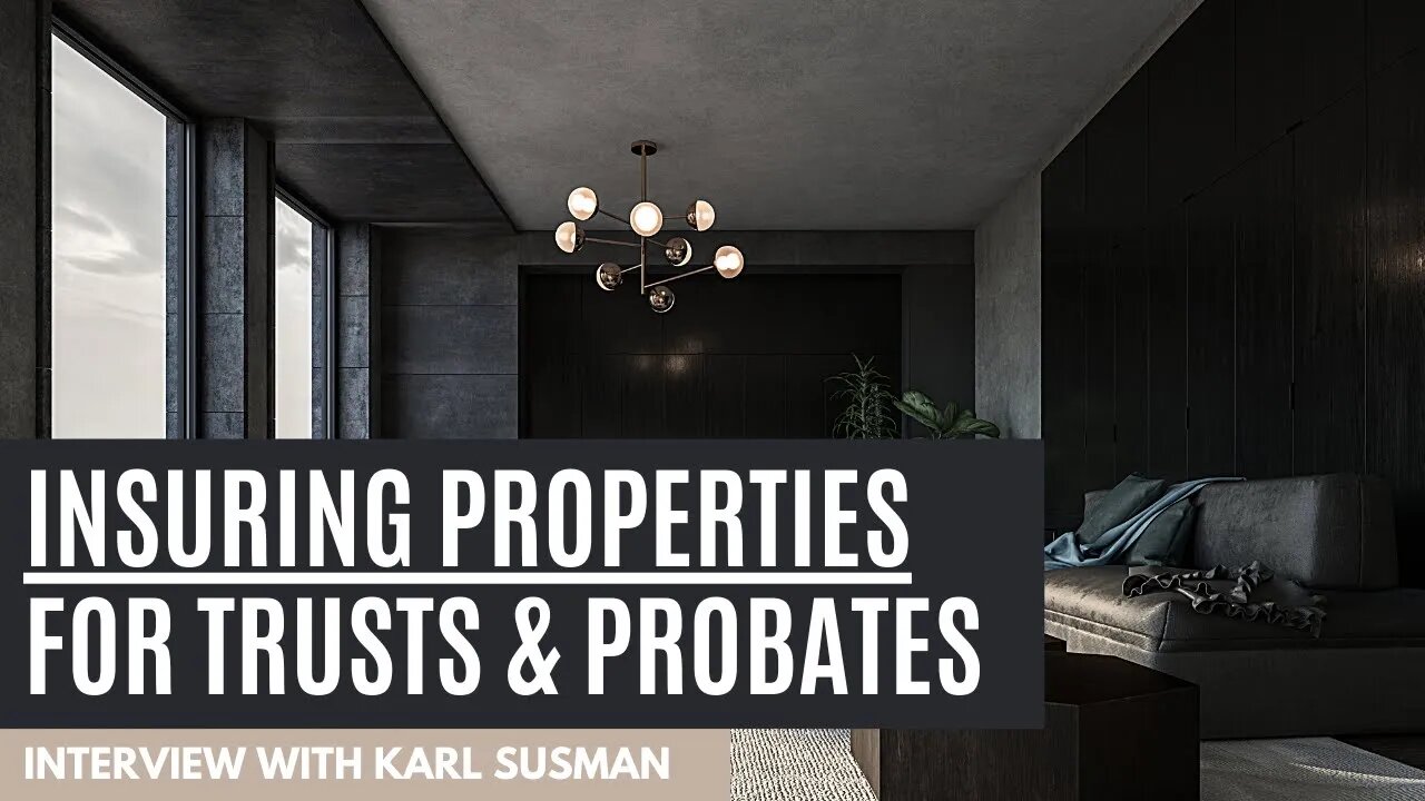 Insuring Properties for Trusts and Probates | with Karl Susman