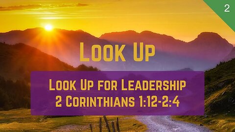 Look Up #2 - Look Up for Leadership (2 Cor. 1:12-2:4) | Dr. Kurt Bjorklund | September 16-17, 2023