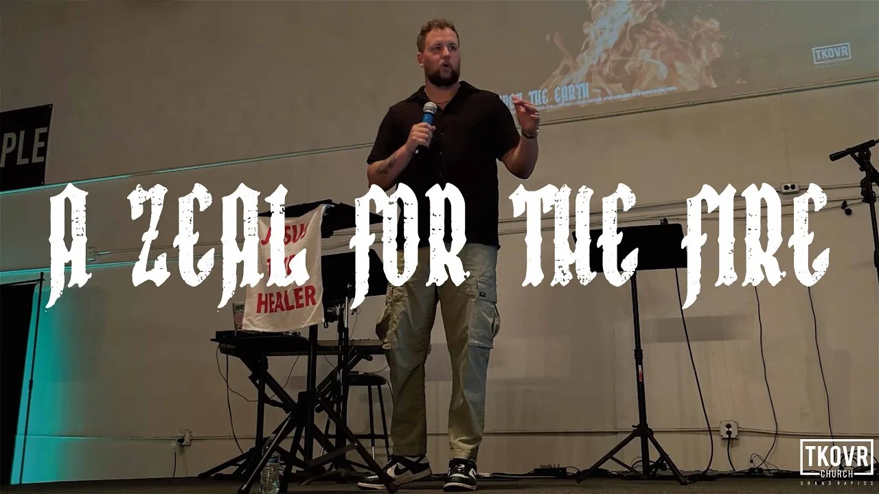 FIRE UPON THE EARTH - WK23 - A ZEAL FOR THE FIRE - PASTOR SCOTT FLETCHER