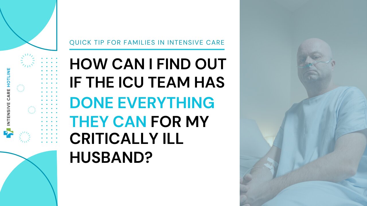 How Can I Find Out if the ICU Team Has Done Everything They Can for My Critically Ill Husband?