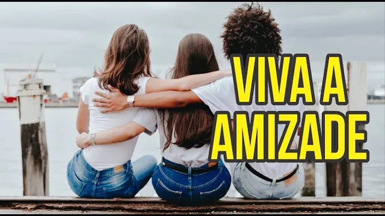 VIVA A AMIZADE - AMIGOS VERDADEIROS